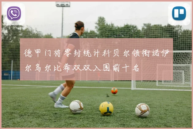 德甲门将零封统计科贝尔领衔诺伊尔乌尔比希双双入围前十名