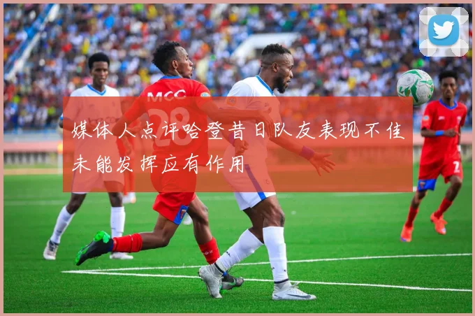 媒体人点评哈登昔日队友表现不佳未能发挥应有作用